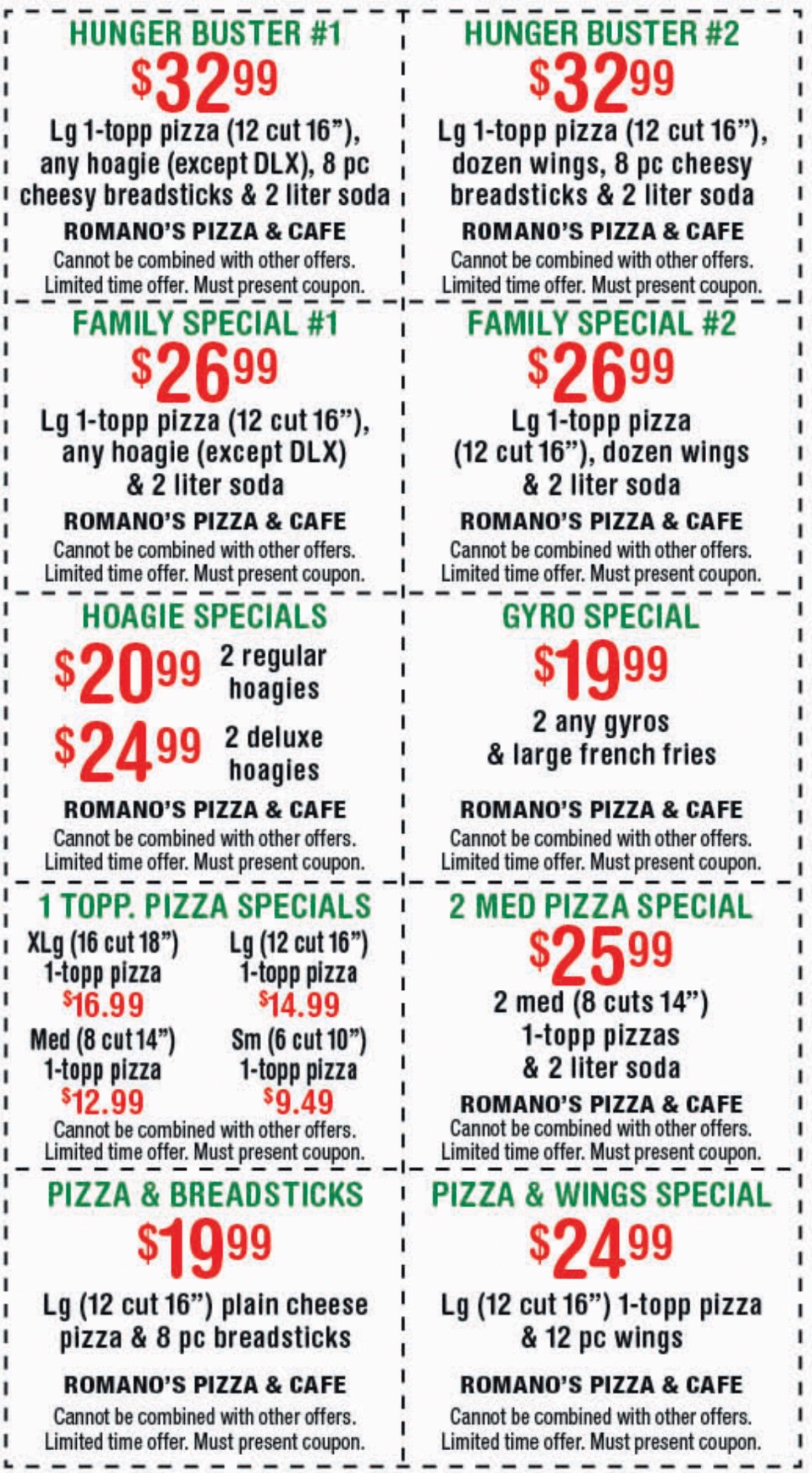 HUNGER BUSTER SPECIAL #1
Large 1 Topping Pizza (12 Cut 16 Inch)
Any Hoagie Except Deluxe
8 Piece Cheesy Bread Sticks
2 Liter Soda
$32.99
-Limited Time Offer -Must Present Coupon

HUNGER BUSTER SPECIAL #2
Large 1 Topping Pizza (12 Cut 16 Inch)
8 Piece Cheesy Bread Sticks
12 Wings
2 Liter Soda
$32.99
-Limited Time Offer -Must Present Coupon

FAMILY SPECIAL #1
Large 1 Topping Pizza (12 Cut 16 Inch)
Any Hoagie Except Deluxe
2 Liter Soda
$26.99
-Limited Time Offer -Must Present Coupon

FAMILY SPECIAL #2
Large 1 Topping Pizza (12 Cut 16 Inch)
12 Wings
2 Liter Soda
$26.99
-Limited Time Offer -Must Present Coupon

HOAGIE SPECIAL
2 Regular Hoagies
$20.99
2 Deluxe Hoagies
$24.99
-Limited Time Offer -Must Present Coupon

GYRO SPECIAL
2 Gyros
1 Order of French Fries
$19.99 +TAX
-Limited Time Offer -Must Present Coupon

LARGE OR EXTRA LARGE PIZZA
Large (12 Cut 16 Inch) with 1 Topping
$14.99
Extra Large (16 Cut 18 Inch) with 1 Topping
$16.99
-Except Double Price Items*
-Limited Time Offer -Must Present Coupon

MEDIUM PIZZA
Medium (8 Cut 14 Inch Pizza) with 1 Topping
$12.99
-Limited Time Offer -Must Present Coupon

SMALL PIZZA
Small (6 Cut 10 Inch Pizza) with 1 Topping
$9.49
-Limited Time Offer -Must Present Coupon

TWO MEDIUM PIZZAS & SODA
Two Medium (8 Cut 14 Inch) Pizzas
2 Liter Soda
$25.99
-Limited Time Offer -Must Present Coupon

LARGE PIZZA & BREAD STICKS
One Large (12 Cut 16 Inch) Pizza
Bread Sticks
$19.99
-Limited Time Offer -Must Present Coupon

PIZZA & WING SPECIAL
One Large (12 Cut 16 Inch) Pizza
12 Deep Fried Wings
$24.99
-Limited Time Offer -Must Present Coupon